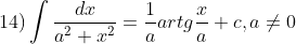 14)\int \frac{dx}{a^{2}+x^{2}}=\frac{1}{a}artg\frac{x}{a}+c , a\neq 0